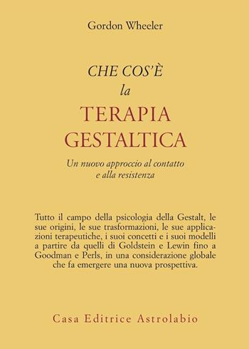 Che cos'è la terapia gestaltica. Un nuovo approccio al contatto e alla resistenza - Gordon Wheeler - Libro Astrolabio Ubaldini 1993, Psiche e coscienza | Libraccio.it