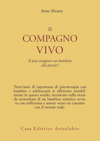 Il compagno vivo. Si può strappare un bambino alla pazzia? - Anne Alvarez - Libro Astrolabio Ubaldini 1993, Psiche e coscienza | Libraccio.it