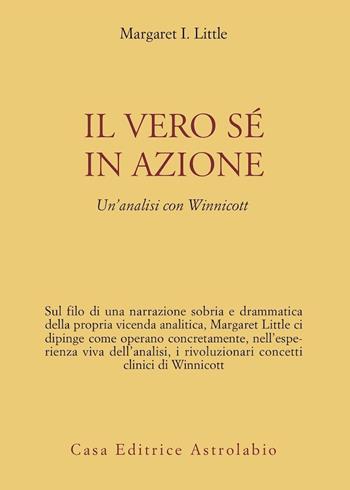 Il vero sé in azione. Un'analisi con Winnicott - Margaret I. Little - Libro Astrolabio Ubaldini 1993, Psiche e coscienza | Libraccio.it