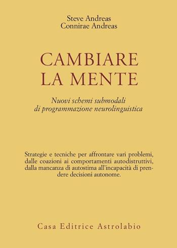 Cambiare la mente. Nuovi schemi submodali di programmazione neurolinguistica - Steve Andreas, Connirae Andreas - Libro Astrolabio Ubaldini 1993, Psiche e coscienza | Libraccio.it