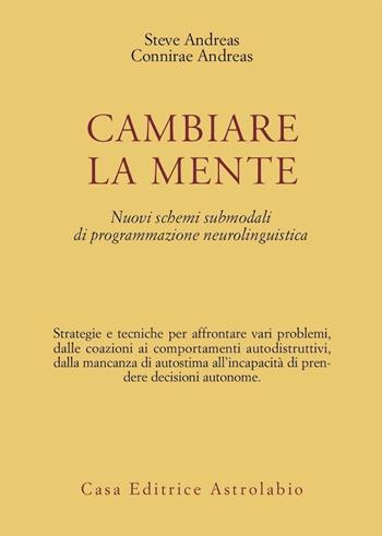 Cambiare la mente. Nuovi schemi submodali di programmazione neurolinguistica - Steve Andreas, Connirae Andreas - Libro Astrolabio Ubaldini 1993, Psiche e coscienza | Libraccio.it