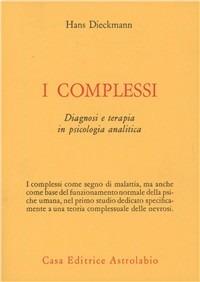I complessi. Diagnosi e terapia in psicologia analitica - Hans Dieckmann - Libro Astrolabio Ubaldini 1993, Psiche e coscienza | Libraccio.it