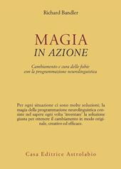 Magia in azione. Cambiamento e cura delle fobie con la programmazione neurolinguistica