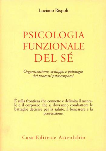 Psicologia funzionale del sé. Organizzazione, sviluppo e patologia dei processi psicocorporei - Luciano Rispoli - Libro Astrolabio Ubaldini 1993, Psiche e coscienza | Libraccio.it