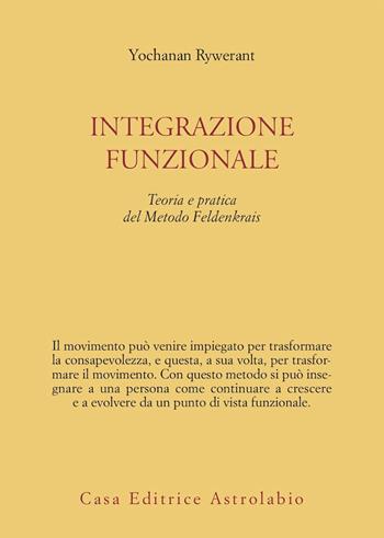 Integrazione funzionale. Teoria e pratica del metodo Feldenkrais - Yochanan Rywerant - Libro Astrolabio Ubaldini 1993, Il lavoro sul corpo e sulla mente | Libraccio.it