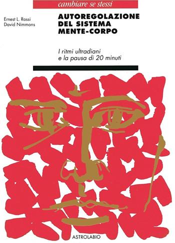 Autoregolazione del sistema mente-corpo. I ritmi ultradiani e la pausa di 20 minuti - Ernest L. Rossi, David Nimmons - Libro Astrolabio Ubaldini 1993, Cambiare se stessi | Libraccio.it