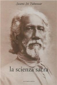 La scienza sacra - Swami Yukteswar Sri - Libro Astrolabio Ubaldini 1994, Paramahansa Yogananda | Libraccio.it