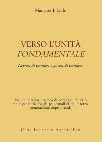 Verso l'unità fondamentale. Nevrosi di transfert e psicosi di transfert - Margaret I. Little - Libro Astrolabio Ubaldini 1994, Psiche e coscienza | Libraccio.it