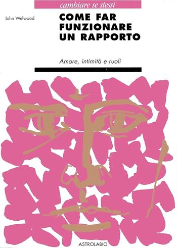 Come far funzionare un rapporto. Amore, intimità e ruoli - John Welwood - Libro Astrolabio Ubaldini 1994, Cambiare se stessi | Libraccio.it