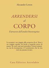 Arrendersi al corpo. Il processo dell'analisi bioenergetica