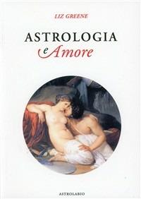 Astrologia e amore - Liz Greene - Libro Astrolabio Ubaldini 1994, Astrologia e psiche | Libraccio.it