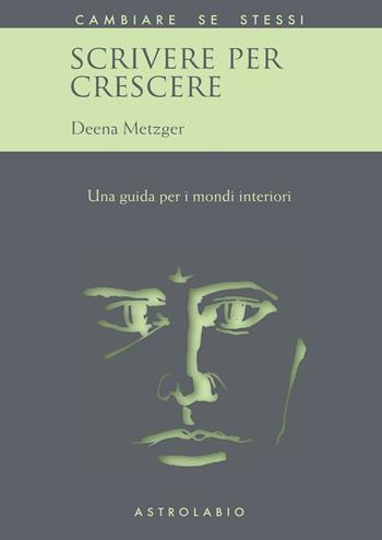 Scrivere per crescere. Una guida per i mondi interiori - Deena Metzger - Libro Astrolabio Ubaldini 1994, Cambiare se stessi | Libraccio.it