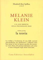 Melanie Klein e il suo impatto sulla psicoanalisi oggi. Vol. 1: La teoria.