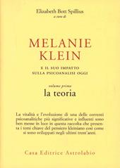 Melanie Klein e il suo impatto sulla psicoanalisi oggi. Vol. 1: La teoria.