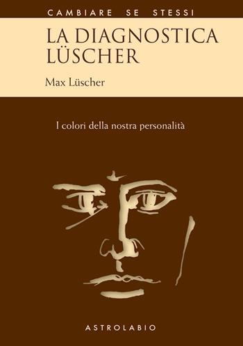 La diagnostica Lüscher. I colori della nostra personalità - Max Lüscher - Libro Astrolabio Ubaldini 1995, Cambiare se stessi | Libraccio.it