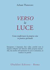 Verso la luce. Come trasformare la propria vita in pratica spirituale