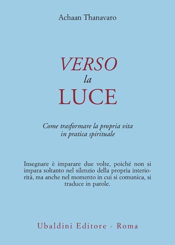 Verso la luce. Come trasformare la propria vita in pratica spirituale - Achaan Thanavaro - Libro Astrolabio Ubaldini 1995, Civiltà dell'Oriente | Libraccio.it