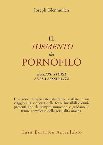 Il tormento del pornofilo e altre storie sulla sessualità - Joseph Glenmullen - Libro Astrolabio Ubaldini 1995, Psiche e coscienza | Libraccio.it