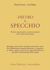 Dietro lo specchio. Problemi ingarbugliati e soluzioni originali nella terapia della famiglia