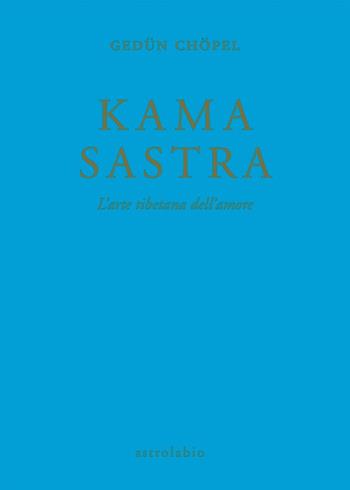 Kama sastra. L'arte tibetana dell'amore - Gedün Chöpel - Libro Astrolabio Ubaldini 1995, Civiltà dell'Oriente | Libraccio.it