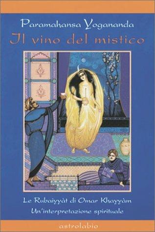 Il vino del mistico. Le Rubaiyyàt di Omar Khayyàm. Un'interpretazione spirituale - Yogananda Paramhansa - Libro Astrolabio Ubaldini 1995, Paramahansa Yogananda | Libraccio.it