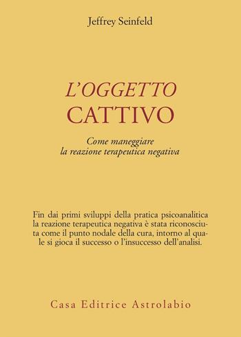 L' oggetto cattivo. Come gestire la reazione terapeutica negativa - Jeffrey Seinfeld - Libro Astrolabio Ubaldini 1995, Psiche e coscienza | Libraccio.it