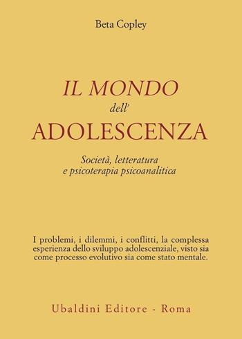 Il mondo dell'adolescenza. Società, letteratura e psicoterapia psicoanalitica - Beta Copley - Libro Astrolabio Ubaldini 1996, Psiche e coscienza | Libraccio.it