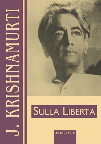 Sulla libertà - Jiddu Krishnamurti - Libro Astrolabio Ubaldini 1996, Krishnamurti su... | Libraccio.it