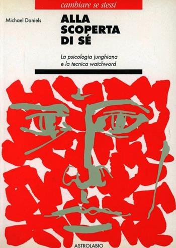 Alla scoperta di sé. La psicologia junghiana e la tecnica watchword - Michael Daniels - Libro Astrolabio Ubaldini 1996, Cambiare se stessi | Libraccio.it