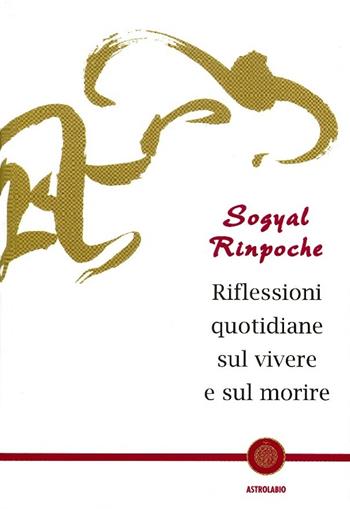 Riflessioni quotidiane sul vivere e sul morire - Sogyal (Rinpoche) - Libro Astrolabio Ubaldini 1996, Schegge di saggezza | Libraccio.it
