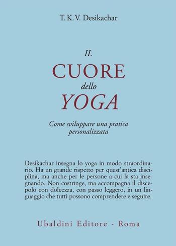 Il cuore dello yoga. Lo sviluppo di una pratica personale - T. K. Desikachar - Libro Astrolabio Ubaldini 1997, Civiltà dell'Oriente | Libraccio.it