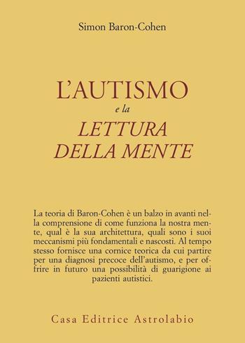 L' autismo e la lettura della mente - Simon Baron-Cohen - Libro Astrolabio Ubaldini 1997, Psiche e coscienza | Libraccio.it