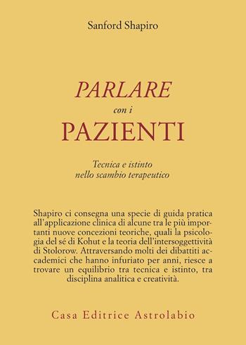 Parlare con i pazienti. Tecnica e istinto nello scambio terapeutico - Shapiro Sanford - Libro Astrolabio Ubaldini 1997, Psiche e coscienza | Libraccio.it