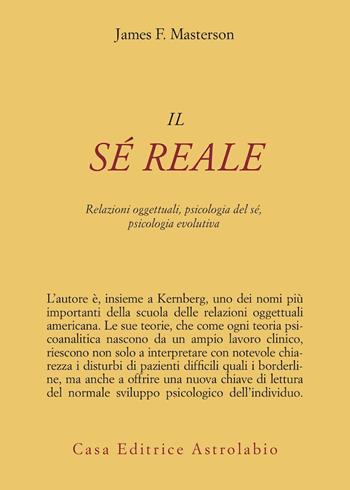 Il sé reale. Relazioni oggettuali, psicologia del sé, psicologia evolutiva - James F. Masterson - Libro Astrolabio Ubaldini 1997, Psiche e coscienza | Libraccio.it