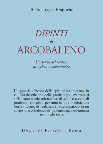 Dipinti d'arcobaleno. L'essenza del tantra: dzogchen e mahamudra - Urgyen Tulku (Rinpoche) - Libro Astrolabio Ubaldini 1997, Civiltà dell'Oriente | Libraccio.it