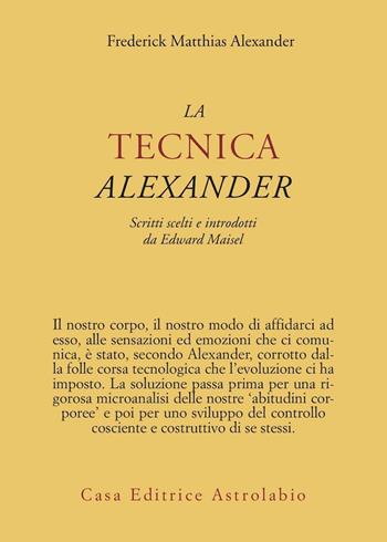 La tecnica Alexander - Frederick M. Alexander - Libro Astrolabio Ubaldini 1998, Psiche e coscienza | Libraccio.it