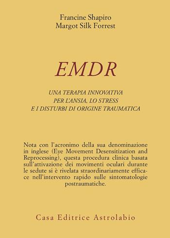 EMDR. Una terapia innovativa per il superamento dell'ansia, dello stress e dei disturbi di origine traumatica - Francine Shapiro, Margot Silk Forrest - Libro Astrolabio Ubaldini 1998, Psiche e coscienza | Libraccio.it