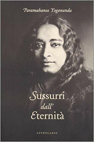 Sussurri dall'eternità - Swami Yogananda Paramhansa - Libro Astrolabio Ubaldini 1998, Paramahansa Yogananda | Libraccio.it