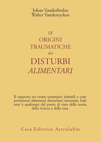 Le origini traumatiche dei disturbi alimentari - Johan Van der Linden, Walter Vandereycken - Libro Astrolabio Ubaldini 1998, Psiche e coscienza | Libraccio.it