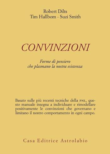 Convinzioni. Forme di pensiero che plasmano la nostra esistenza - Robert B. Dilts, Tim Hallbom, Suzi Smith - Libro Astrolabio Ubaldini 1998, Psiche e coscienza | Libraccio.it