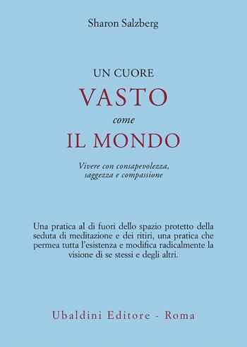 Un cuore vasto come il mondo. Vivere con consapevolezza, saggezza e compassione - Sharon Salzberg - Libro Astrolabio Ubaldini 1999, Civiltà dell'Oriente | Libraccio.it