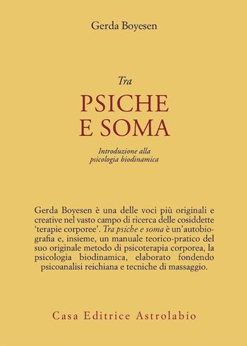 Tra psiche e soma. Introduzione alla psicologia biodinamica - Gerda Boyesen - Libro Astrolabio Ubaldini 1999, Psiche e coscienza | Libraccio.it