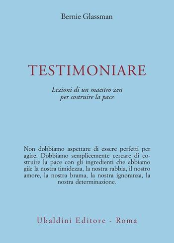 Testimoniare. Lezioni di un maestro zen per costruire la pace - Bernie Glassman - Libro Astrolabio Ubaldini 1999, Civiltà dell'Oriente | Libraccio.it