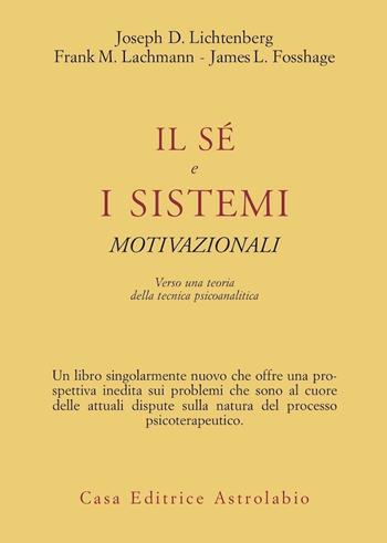 Il sé e i sistemi motivazionali. Verso una teoria della tecnica psicoanalitica - Joseph D. Lichtenberg, Frank M. Lachmann, James Fosshage - Libro Astrolabio Ubaldini 2000, Psiche e coscienza | Libraccio.it