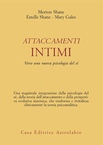 Attaccamenti intimi. Verso una nuova psicologia del sé - Morton Shane, Estelle Shane, Mary Gales - Libro Astrolabio Ubaldini 2000, Psiche e coscienza | Libraccio.it