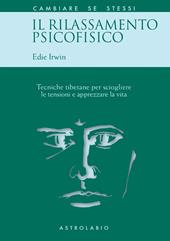 Il rilassamento psicofisico. Tecniche tibetane per sciogliere le tensioni e apprezzare la vita