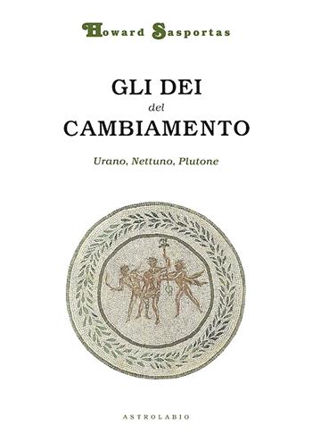 Gli dèi del cambiamento. Urano, Nettuno e Plutone - Howard Sasportas - Libro Astrolabio Ubaldini 2000, Astrologia e psiche | Libraccio.it