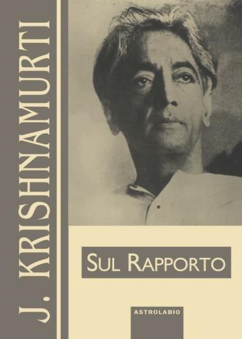 Sul rapporto - Jiddu Krishnamurti - Libro Astrolabio Ubaldini 2000, Krishnamurti su... | Libraccio.it