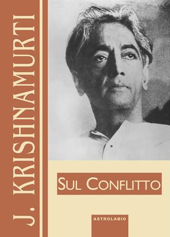 Sul conflitto - Jiddu Krishnamurti - Libro Astrolabio Ubaldini 2000, Krishnamurti su... | Libraccio.it