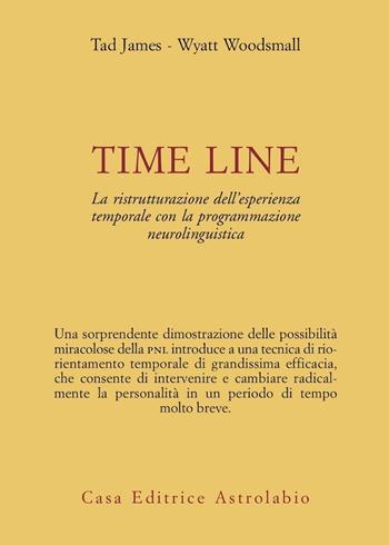 Time line. La ristrutturazione dell'esperienza temporale con la programmazione neurolinguistica - Tad James, Wyatt Woodsmall - Libro Astrolabio Ubaldini 2001, Psiche e coscienza | Libraccio.it